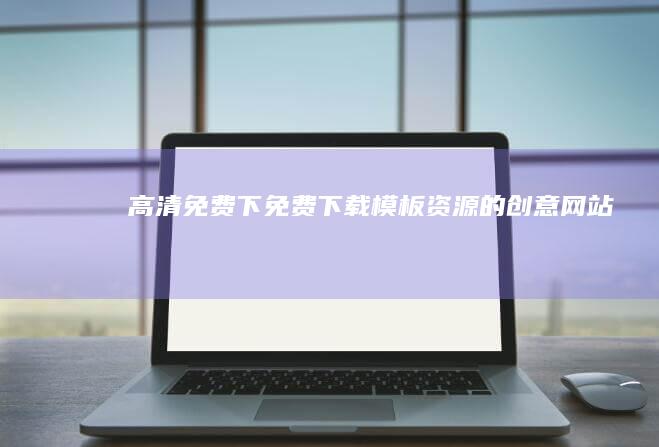 高清免费下免费下载模板资源的创意网站